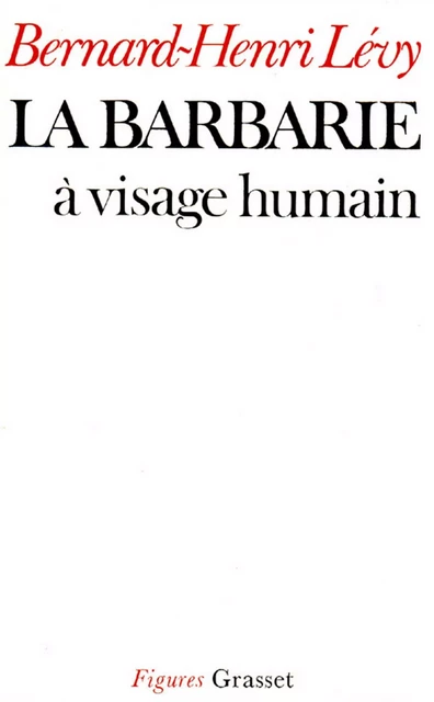 La barbarie à visage humain - Bernard-Henri Lévy - Grasset