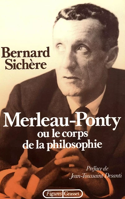 Merleau-Ponty ou le Corps de la philosophie - Bernard Sichère - Grasset