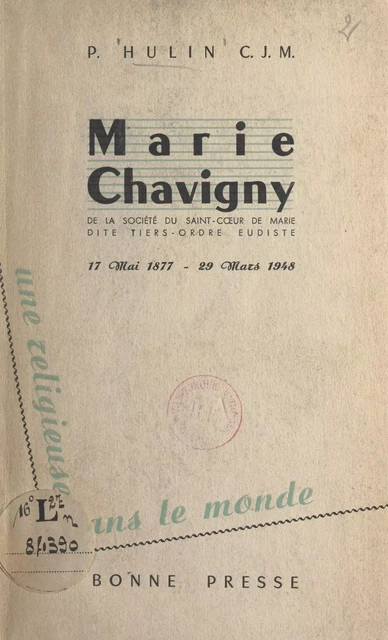 Une Religieuse dans le monde : Marie Chavigny, de la Société du Saint-Cœur de Marie, dite Tiers-ordre eudiste, 17 mai 1877-29 mars 1948 - P. Hulin - FeniXX réédition numérique