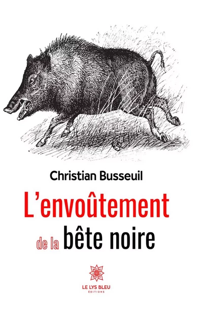 L’envoûtement de la bête noire - Christian Busseuil - Le Lys Bleu Éditions