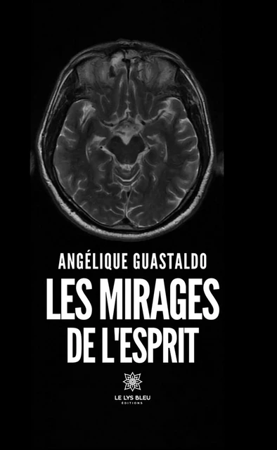 Les mirages de l'esprit - Angélique Guastaldo - Le Lys Bleu Éditions