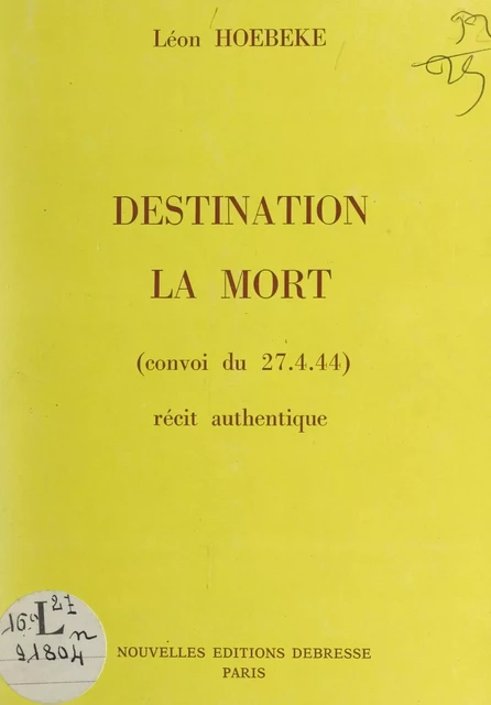 Destination la mort (convoi du 27.4.44) - Léon Hoebeke - FeniXX réédition numérique