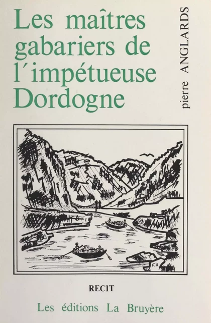 Les maîtres-gabariers de l'impétueuse Dordogne - Françoise Anglards, Pierre Anglards - FeniXX réédition numérique