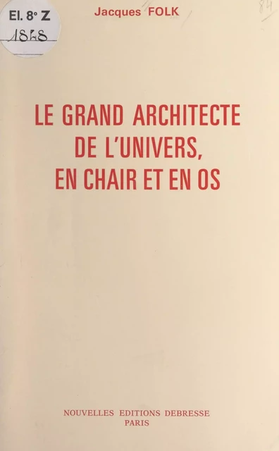 Le grand architecte de l'univers, en chair et en os - Jacques Folk - FeniXX réédition numérique