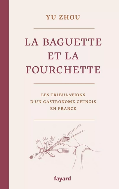 La baguette et la fourchette - Yu Zhou - Fayard