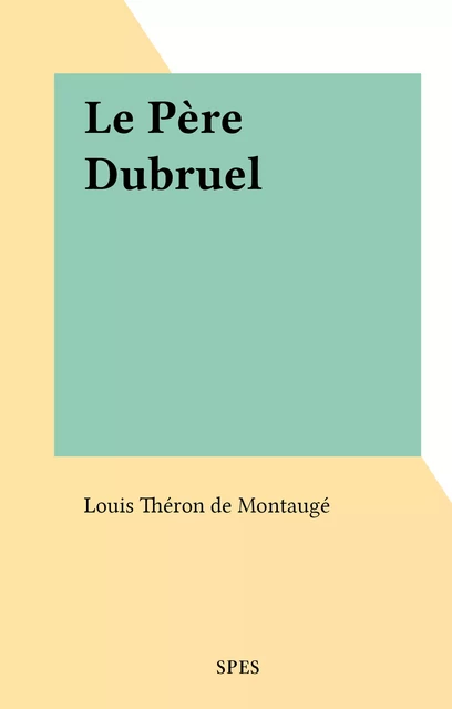 Le Père Dubruel - Louis Théron de Montaugé - FeniXX réédition numérique