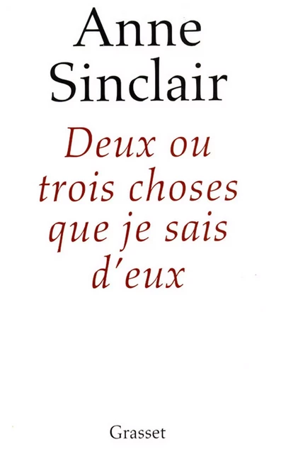 Deux ou trois choses que je sais d'eux - Anne Sinclair - Grasset