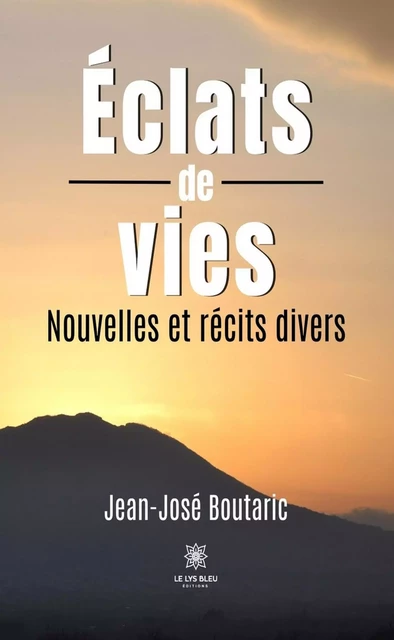 Éclats de vies - Jean-José Boutaric - Le Lys Bleu Éditions