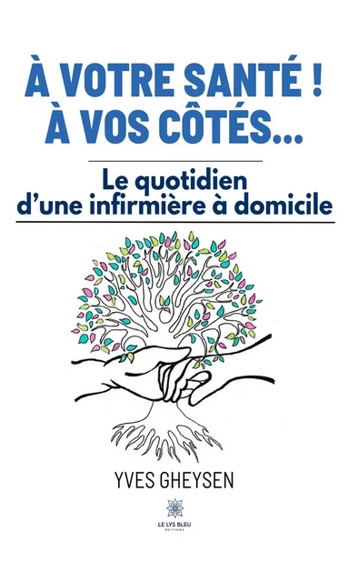 À votre santé ! À vos côtés… - Yves Gheysen - Le Lys Bleu Éditions