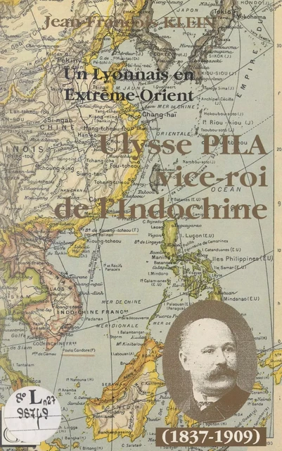 Un Lyonnais en Extrême-Orient : Ulysse Pila "vice-roi de l'Indochine" (1837-1909) - Jean-François Klein - FeniXX réédition numérique