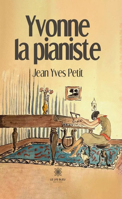 Yvonne la pianiste - Jean Yves Petit - Le Lys Bleu Éditions