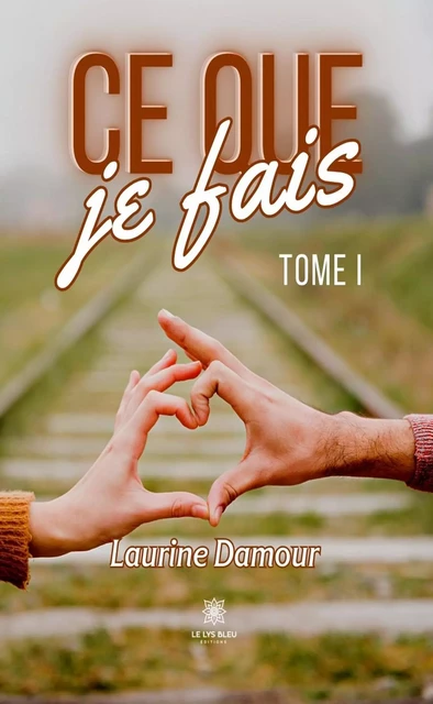 Ce que je fais - Tome 1 - Laurine Damour - Le Lys Bleu Éditions