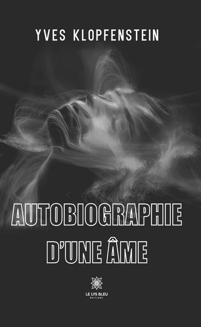 Autobiographie d’une âme - Yves Klopfenstein - Le Lys Bleu Éditions