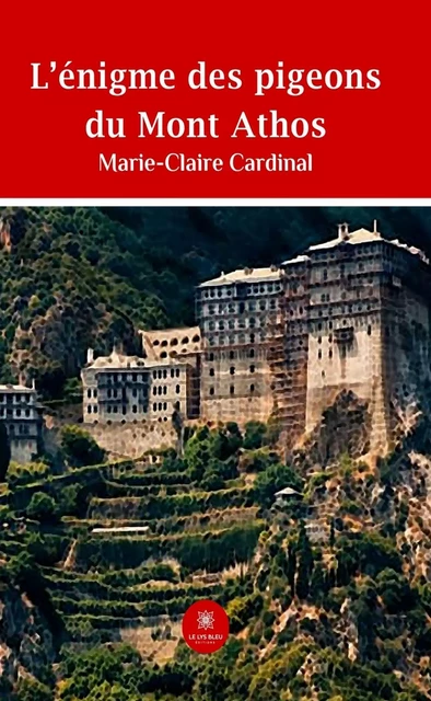 L’énigme des pigeons du Mont Athos - Marie-Claire Cardinal - Le Lys Bleu Éditions