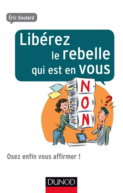 Libérez le rebelle qui est en vous - Éric Goulard - Dunod