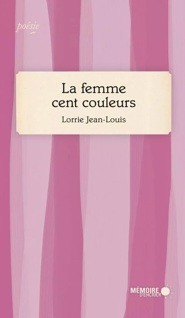 La femme cent couleurs - Lorrie Jean-Louis - Mémoire d'encrier