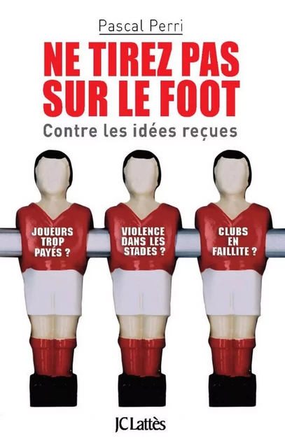 Ne tirez pas sur le foot - Pascal Perri - JC Lattès