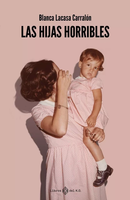 Las hijas horribles - Blanca Lacasa Carralón - Libros del K.O.