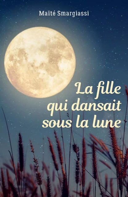 La fille qui dansait sous la lune - Maïté Smargiassi - Librinova