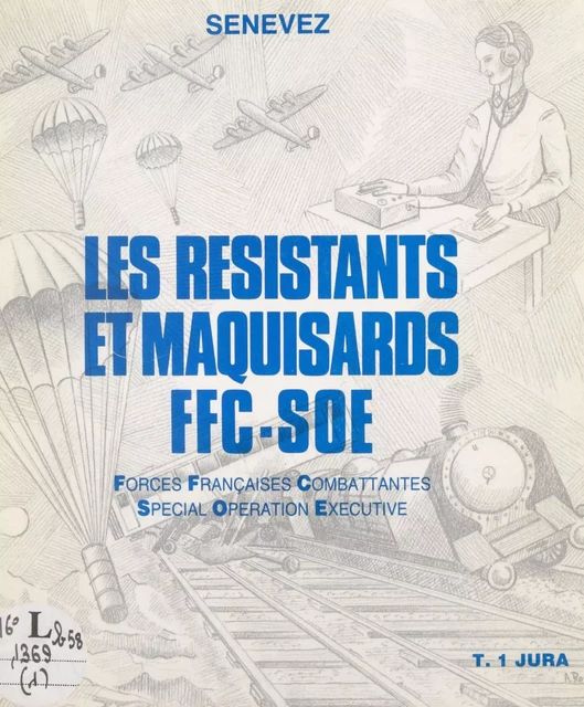 Les Résistants et Maquisards FFC-SOE (1). Jura : forces françaises combattantes. Spécial opération exécutive -  Senevez - FeniXX réédition numérique