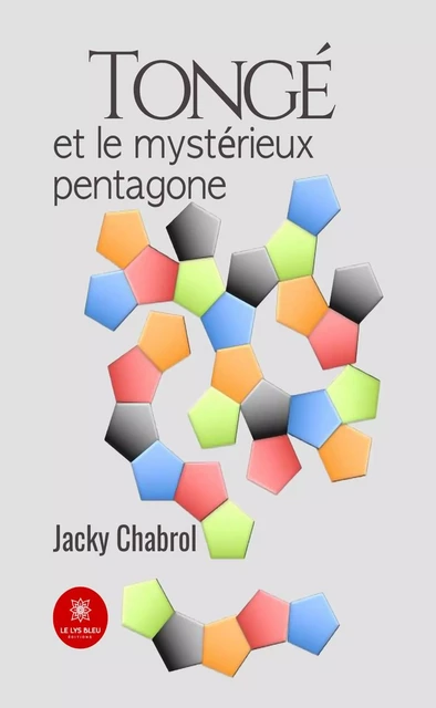 Tongé et le mystérieux pentagone - Jacky Chabrol - Le Lys Bleu Éditions