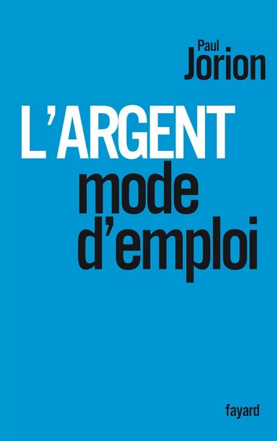 L'argent, mode d'emploi - Paul Jorion - Fayard