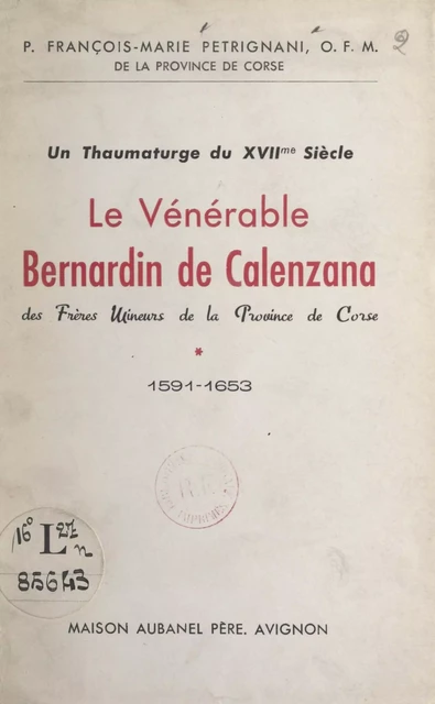 Un thaumaturge du XVIIe siècle : le Vénérable Bernardin de Calenzana des frères mineurs de la Province de Corse (1591-1653) - François-Marie Petrignani - FeniXX réédition numérique