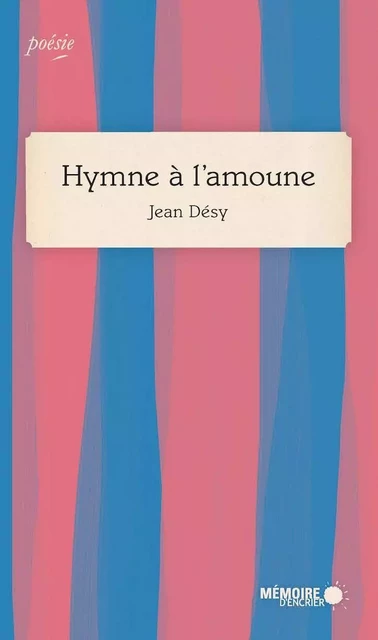 Hymne à l'amoune - Jean Désy - Mémoire d'encrier