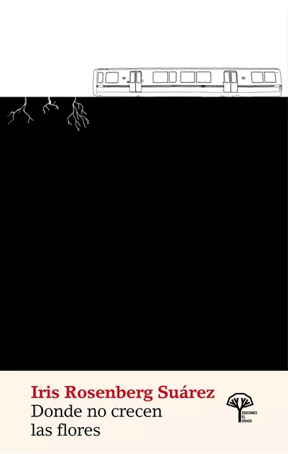 Donde no crecen las flores - Iris Rosenberg Suárez - El Drago