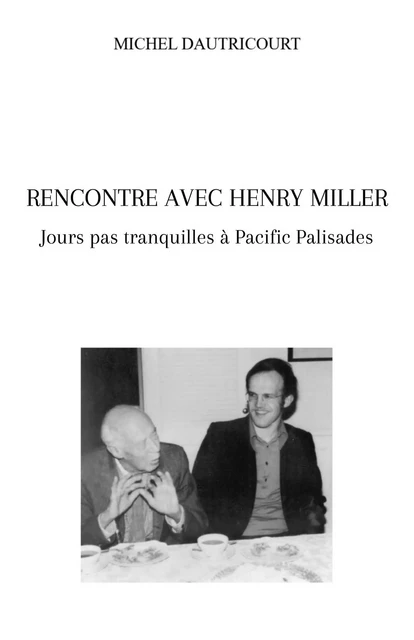 Rencontre avec Henry Miller - Michel Dautricourt - Librinova