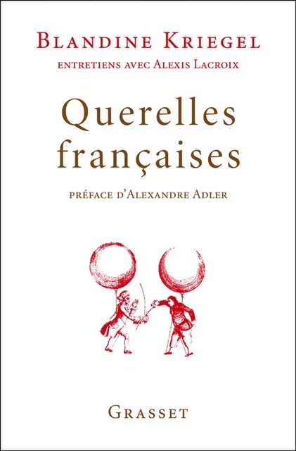 Querelles françaises - Blandine Kriegel, Alexis Lacroix - Grasset