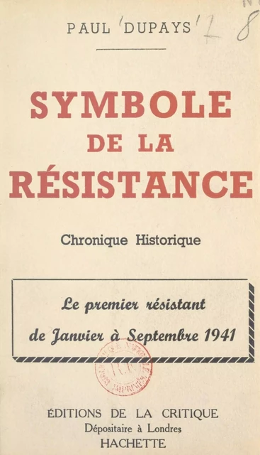 Symbole de la Résistance, chronique historique : le premier Résistant de janvier à septembre 1941 - Paul Dupays - FeniXX réédition numérique