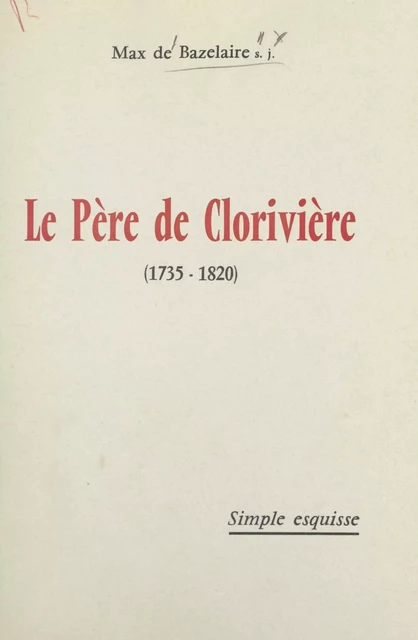 Le Père de Clorivière (1735-1820) - Max de Bazelaire - FeniXX réédition numérique