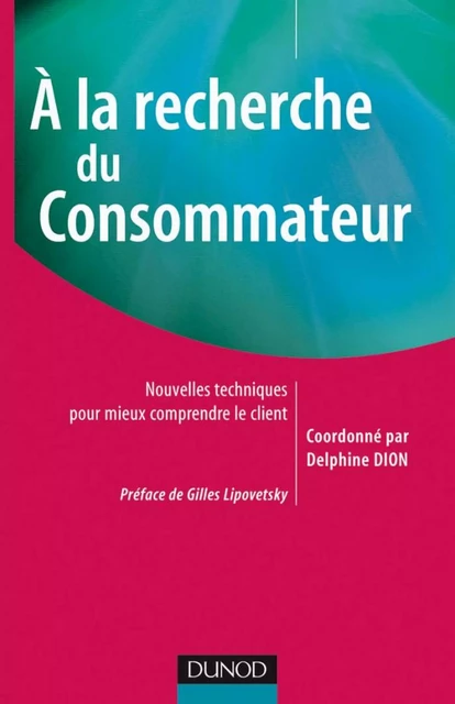 A la recherche du consommateur - Delphine Dion, Christian Pinson, Maud Herbert, Olivier Trendel, Angélique Rodhain, Nil Özçaglar-Toulouse, Cindy Lombart, Roberta Dias Campos, Yohan Bernard, Amina Béji-Bécheur - Dunod