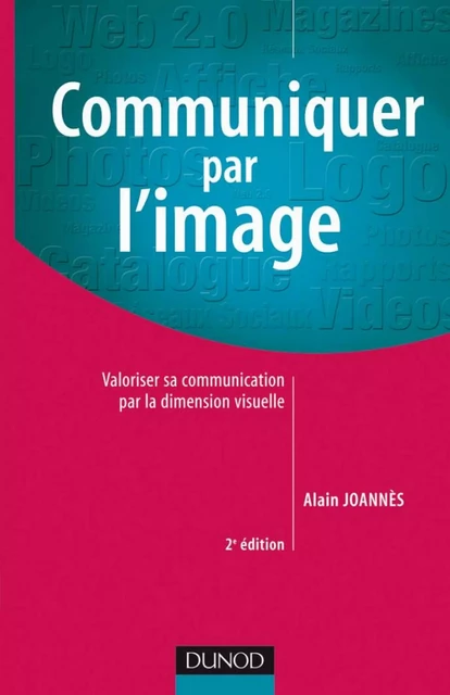 Communiquer par l'image - 2e éd. - Alain Joannes - Dunod