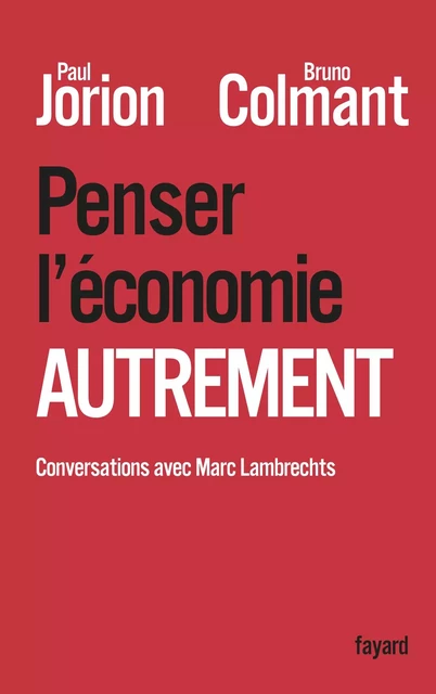 Penser l'économie autrement - Paul Jorion, Bruno Colmant, Marc Lambrechts - Fayard