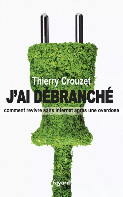 J'ai débranché - Thierry Crouzet - Fayard