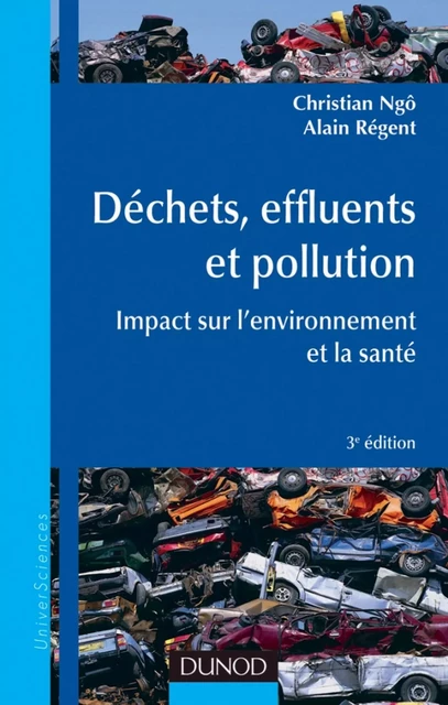 Déchets, effluents et pollution - 3e éd. - Christian NGô, Alain Regent - Dunod