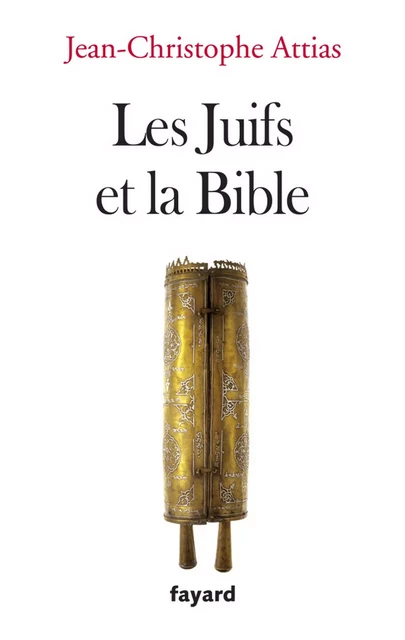 Les juifs et la Bible - Jean-Christophe Attias - Fayard