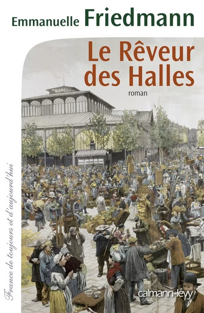 Le Rêveur des halles - Emmanuelle Friedmann - Calmann-Lévy