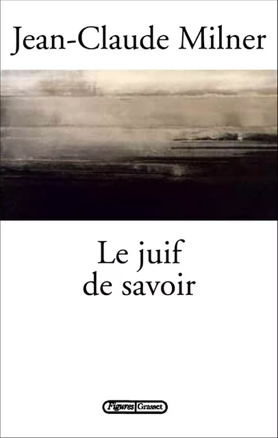 Le juif de savoir - Jean-Claude Milner - Grasset