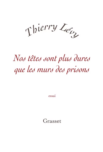 Nos têtes sont plus dures que les murs des prisons - Thierry Lévy - Grasset