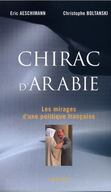 Chirac d'Arabie - Eric Aeschimann, Christophe Boltanski - Grasset