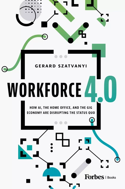 Workforce 4.0 - Gerard Szatvanyi - Forbes Books