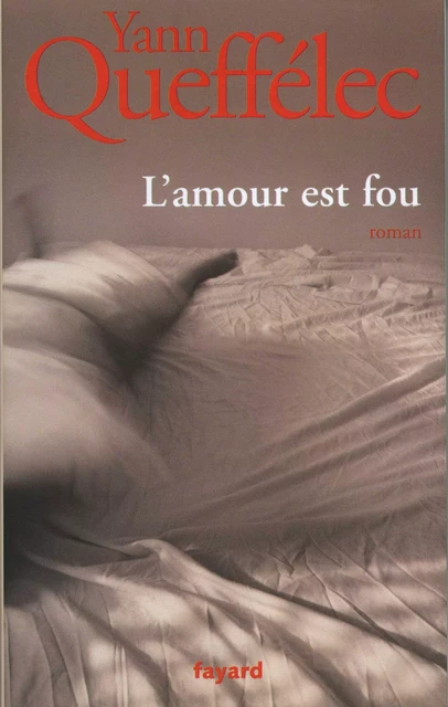 L'Amour est fou - Yann Queffélec - Fayard