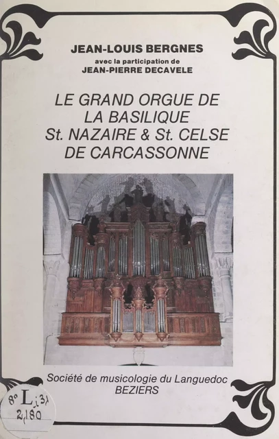 Le grand orgue de la basilique St-Nazaire et St-Celse de Carcassonne - Jean-Louis Bergnes, Jean-Pierre Decavèle - FeniXX réédition numérique