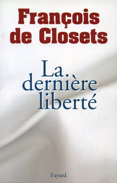 La dernière liberté - François de Closets - Fayard