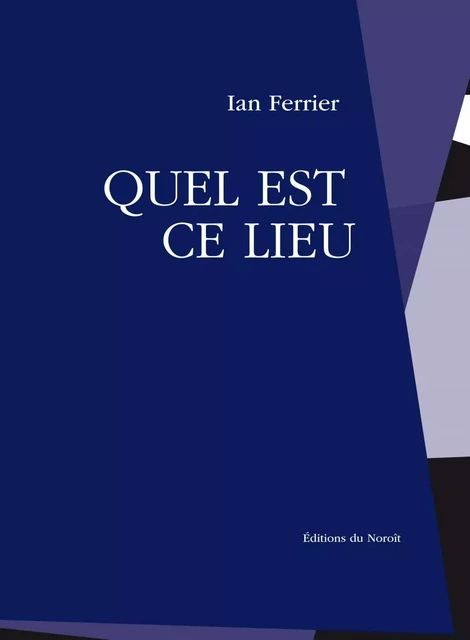 Quel est ce lieu - Ian Ferrier - Éditions du Noroît