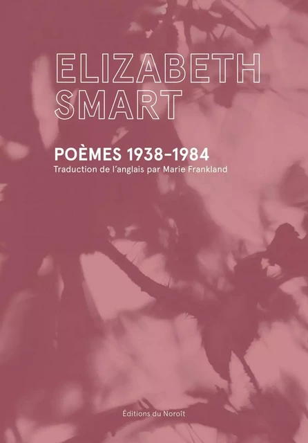 Poèmes 1938-1984 - Elizabeth Smart - Éditions du Noroît