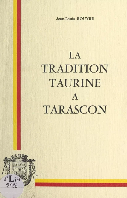 La tradition taurine à Tarascon - Jean-Louis Rouyre - FeniXX réédition numérique